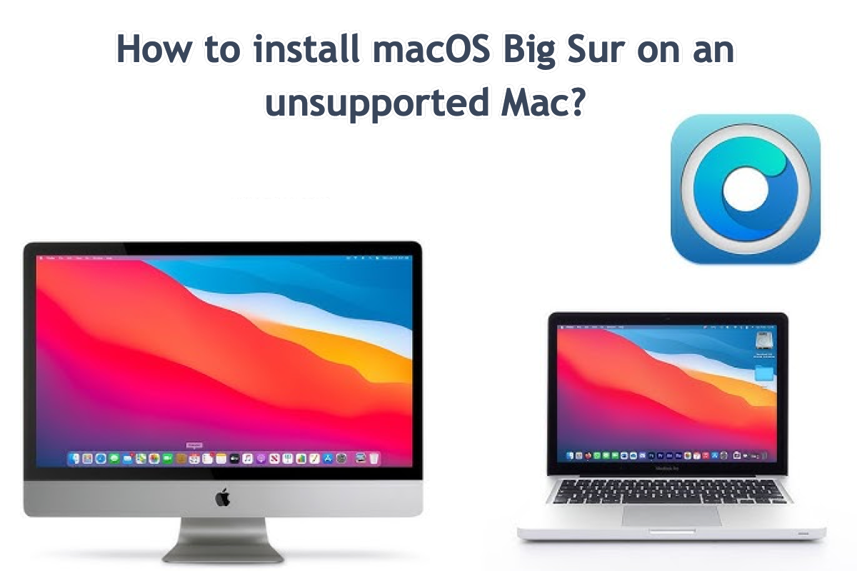 How To Install macOS Big Sur On An Unsupported  Mac