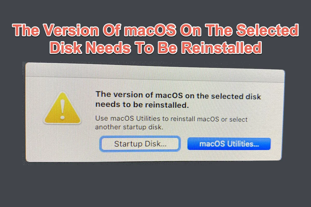 The Version Of macOS On The Selected Disk Needs To Be Reinstalled