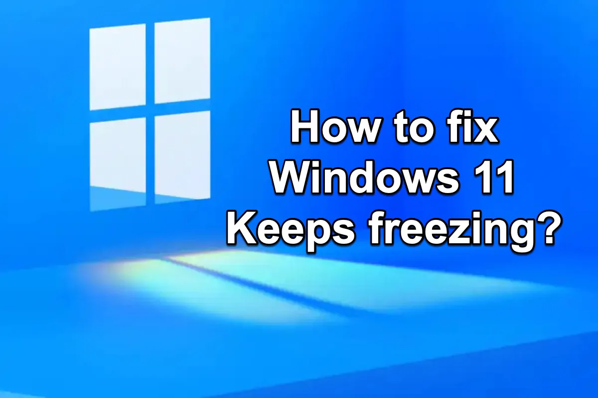 How to fix Windows 11 keeps freezing