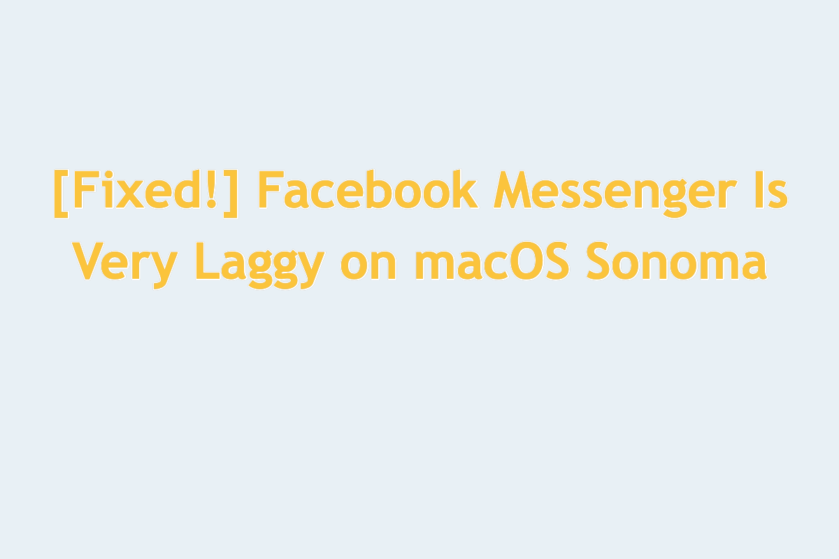 fix macOS Sonoma Messenger Is Very Laggy