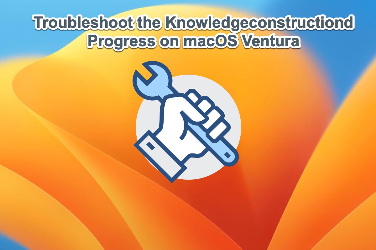 Résoudre le problème de progress knowledgeconstructiond sur macOS Ventura