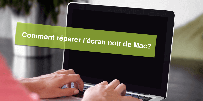 Réparer l'écran noir du Mac